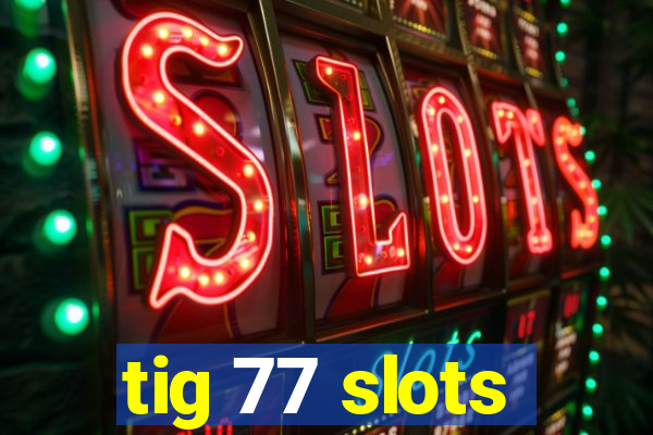 tig 77 slots